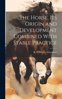The Horse, its Origin and Development Combined With Stable Practice 1020932295 Book Cover
