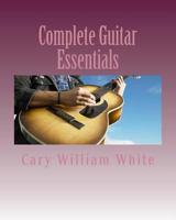 Complete Guitar Essentials: The building blocks to guitar playing profiency 1985731282 Book Cover