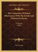 The Connection Of Ritual Observances With The Jewish And Christian Economy: A Sermon 1161906169 Book Cover
