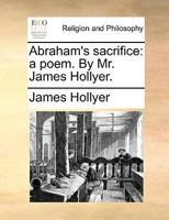 Abraham's sacrifice: a poem. By Mr. James Hollyer. 1171155743 Book Cover