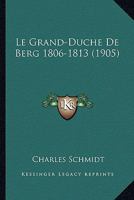 Le Grand-Duch� de Berg (1806-1813); 1018650482 Book Cover