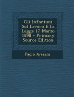 Gli Infortuni Sul Lavoro E La Legge 17 Marzo 1898 (1903) 1294165208 Book Cover