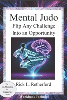 Mental Judo:: Flip Any Challenge into an Opportunity (60 Minutes to Success) B0DWK8D7XR Book Cover