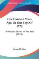 One Hundred Years Ago; Or Our Boys Of 1776: A Patriotic Drama In Two Acts (1876) 333730723X Book Cover