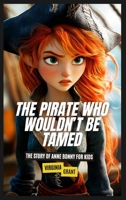 The Pirate Who Wouldn't Be Tamed: The Story of Anne Bonny for Kids B0DW5D76NF Book Cover