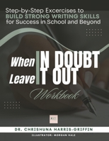 When In Doubt Leave It Out: Step-by-Step Excercises to BUILD STRONG WRITING SKILLS for Success in School and Beyond B0FTLZ3RQ2 Book Cover