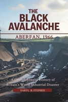 The Black Avalanche: Aberfan, 1966: A Comprehensive History of Britain’s Worst Industrial Disaster B0FF1FK17V Book Cover