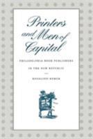 Printers and Men of Capital: Philadelphia Book Publishers in the New Republic 0812233379 Book Cover