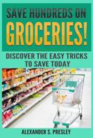 Save Hundreds on Groceries! : Discover the Easy Tricks to Save Today (Coupons, Best Tips, Budgeting, Batch Shopping) 1985063093 Book Cover