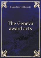 The Geneva Award Acts: With Notes, and References to Decisions of the Court of Commissioners 1017888779 Book Cover