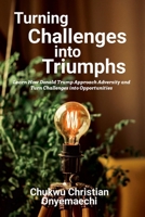 Turning Challenges into Triumphs: How Donald Trump approach adversity and turn challenges into opportunities 1300573465 Book Cover