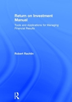 Return on Investment Manual: Tools and Applications for Managing Financial Results 0765600145 Book Cover