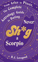 Never Shag a Scorpio: From Aries to Pisces, the Astrology Guide to Dating 1787637115 Book Cover