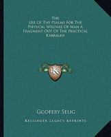 The Use of the Psalms for the Physical Welfare of Man a Fragment Out of the Practical Kabbalah 1162883138 Book Cover
