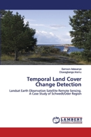 Temporal Land Cover Change Detection: Landsat Earth Observation Satellite Remote Sensing. A Case Study of Schwedt/Oder Region 6200304378 Book Cover