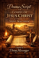 Drama Script for Gospel of Jesus Christ according to Saint Matthew: The Path of Salvation: A Drama from the Gospel of Matthew (Following the Messiah: The Life and Teachings of Jesus) B0GFWKRGN3 Book Cover