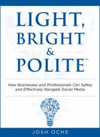 Light, Bright and Polite: How Businesses And Professionals Can Safely And Effectively Navigate Social Media 0988403919 Book Cover