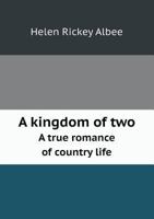 A Kingdom of Two a True Romance of Country Life 1377573680 Book Cover