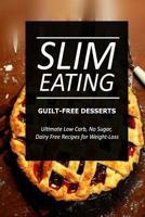 Slim Eating ? Guilt-Free Desserts: Skinny Recipes for Fat Loss and a Flat Belly 1499643608 Book Cover