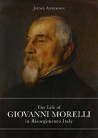 The Life of Giovanni Morelli in Risorgimento Italy 8899765952 Book Cover
