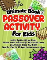 Ultimate Book Passover Activity For Kids: Festive Pesach Coloring Pages, Perfect Jewish Holiday Gift With Puzzle Games, Word Search, Mazes, And More! Ideal For Kids Of All Ages Fun Learning At Home B0915NQQ2Z Book Cover