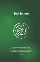 Soul System: All spiritual teachings strive to nurture the human soul, but the human soul is universal. By knowing its inner workings, we understand first ourselves, and then all spiritual teachings. 1082463299 Book Cover