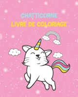 chatticorne livre de coloriage: 8x10 avec votre designs de chatticornes preferes, livre de coloriage pour enfants animals et pour adultes qui aiment les chattes et les licornes B088LFS3MX Book Cover