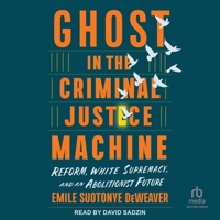 Ghost in the Criminal Justice Machine: Reform, White Supremacy, and an Abolitionist Future B0FBRJ6ZM8 Book Cover