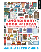 The Unordinary Book of Ideas: Things to Build, Make, and Create (Even If No One Asked You to)
