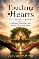 Touching Hearts Through God's Grace: A Collection of Inspirational Poems Honoring Life, Love, and Legacy B0HC575G1G Book Cover