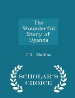 The Wounderful Story of Uganda - Scholar's Choice Edition 1016142293 Book Cover