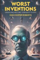 Worst Inventions: Unveiling History's Biggest Flops B0CLP6WHX5 Book Cover