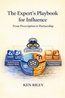 The Expert's Playbook For Influence: From Prescription To Partnership (Humane Leaders and Expert Partners) B0GRVV3P6L Book Cover