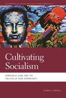 Cultivating Socialism: Venezuela, ALBA, and the Politics of Food Sovereignty (Geographies of Justice and Social Transformation Ser.) 0820357944 Book Cover