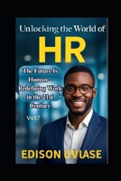 UNLOCKING THE WORLD OF HR: The Future Is Human – Redefining Work in the 21st Century B0FVFTFPY4 Book Cover