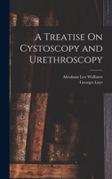 A Treatise On Cystoscopy and Urethroscopy 1019074337 Book Cover