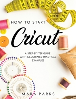 How to Start Cricut: A Step-by-Step Guide with Illustrated Practical Examples null Book Cover