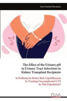 The Effect of the Urinary pH in Urinary Tract Infections in Kidney Transplant Recipients: Is Fosfomycin Better than Ciprofloxacin in Treating Uncomplicated UTI in This Population? 9999329489 Book Cover