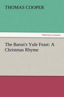 The Baron's Yule Feast: A Christmas Rhyme 1518838782 Book Cover
