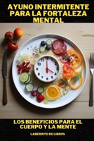 "Ayuno Intermitente para la Fortaleza Mental”: Los Beneficios para el Cuerpo y la Mente B0CDFRS7DG Book Cover