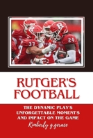 RUTGER'S FOOTBALL: THE DYNAMIC PLAY'S UNFORGETTABLE MOMENT'S AND IMPACT ON THE GAME B0CRLB12XD Book Cover