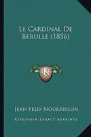 Le Cardinal De Berulle (1856) 1160147019 Book Cover