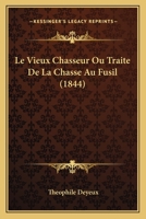 Le Vieux Chasseur Ou Traite De La Chasse Au Fusil (1844) 1166758575 Book Cover