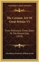 The Ceramic Art Of Great Britain V1: From Prehistoric Times Down To The Present Day 102233963X Book Cover