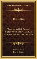 The Horse: Together With A General History Of The Horse And An Essay On The Ass And The Mule 0548477140 Book Cover