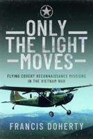 Only The Light Moves: Flying Covert Reconnaissance Missions in the Vietnam War 1399057014 Book Cover