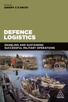Defence Logistics: Enabling and Sustaining Successful Military Operations 0749478039 Book Cover