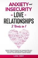 Anxiety and Insecurity in Love & Relationships: 2 Books in 1: Improve your Relationship and Communication with Couple Therapy. Overcome Anxiety, ... Jealousy, Fear and Negative Thinking Forever B089CL1H2Q Book Cover