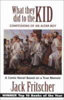 What They Did to the Kid: Confessions of an Altar Boy, A Tale of Priest Abuse 1890834378 Book Cover