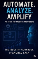 Automate. Analyze. Amplify. - AI Tools for Modern Marketers 9349860570 Book Cover